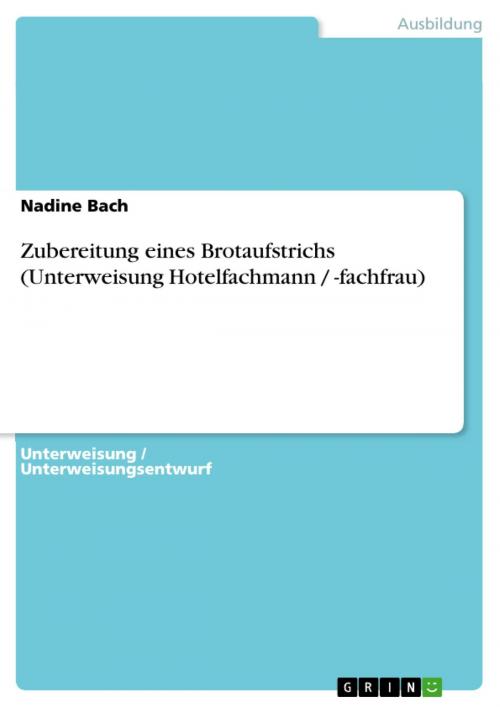 Cover of the book Zubereitung eines Brotaufstrichs (Unterweisung Hotelfachmann / -fachfrau) by Nadine Bach, GRIN Verlag