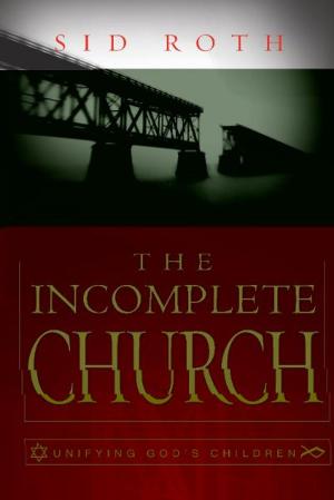 Cover of the book The Incomplete Church: Unifying God's Children by Mahesh Chavda