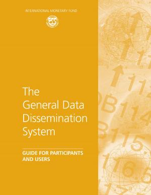 Cover of the book The General Data Dissemination System: Guide for Participants and Users by Ahmed Mr. Al-Darwish, Naif Alghaith, Alberto Mr. Behar, Tim Mr. Callen, Pragyan Mr. Deb, Amgad Mr. Hegazy, Padamja Khandelwal, Malika Ms. Pant, Haonan Mr. Qu