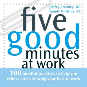Cover of the book Five Good Minutes at Work by Jeffrey Brantley, MD, Wendy Millstine, NC