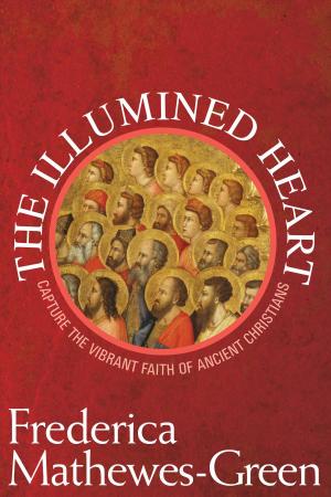 Cover of the book The Illumined Heart: Capturing the Vibrant Faith of Ancient Christians by Editors of Paraclete Press