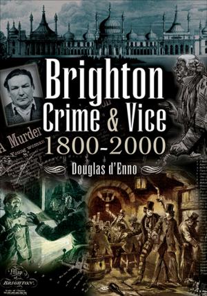 Cover of the book Brighton Crime & Vice, 1800–2000 by David Bilton