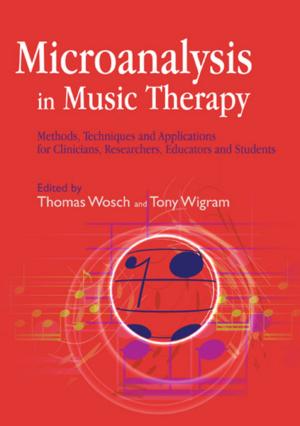Cover of the book Microanalysis in Music Therapy by Gary Mitchell, Jan Dewing, Caroline Baker, Brendan McCormack, Tanya McCance, Michelle Templeton, Helen Kerr, Ruth Lee, Jessie McGreevy, Marsha Tuffin, Ian Andrew James