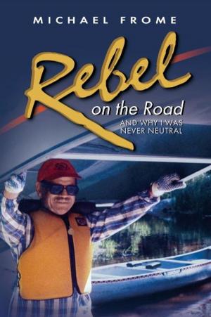 Cover of the book Rebel on the Road: And Why I Was Never Neutral by Kathryn A. Edwards