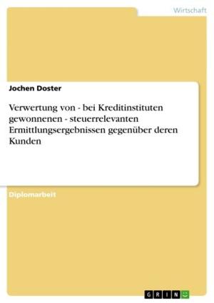 Cover of the book Verwertung von - bei Kreditinstituten gewonnenen - steuerrelevanten Ermittlungsergebnissen gegenüber deren Kunden by Madlen Eichmann
