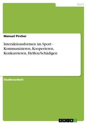 Cover of the book Interaktionsformen im Sport - Kommunizieren, Kooperieren, Konkurrieren, Helfen/Schädigen by Deniz Tekmen