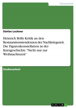 Book cover of Heinrich Bölls Kritik an den Restaurationstendenzen der Nachkriegszeit. Die Figurenkonstellation in der Kurzgeschichte 'Nicht nur zur Weihnachtszeit'