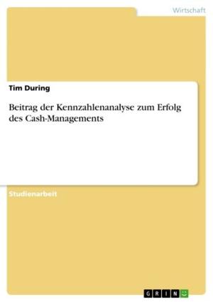 Cover of the book Beitrag der Kennzahlenanalyse zum Erfolg des Cash-Managements by Anne Klein