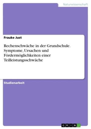 Cover of the book Rechenschwäche in der Grundschule. Symptome, Ursachen und Fördermöglichkeiten einer Teilleistungsschwäche by Jan Leichsenring