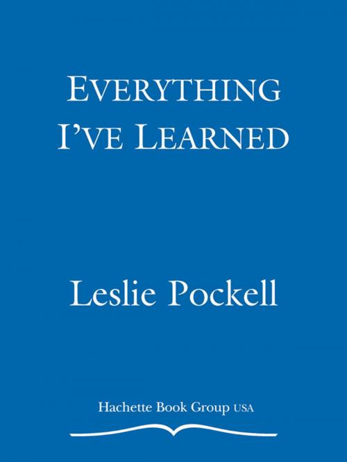 Cover of the book Everything I've Learned by Leslie Pockell, Adrienne Avila, Grand Central Publishing