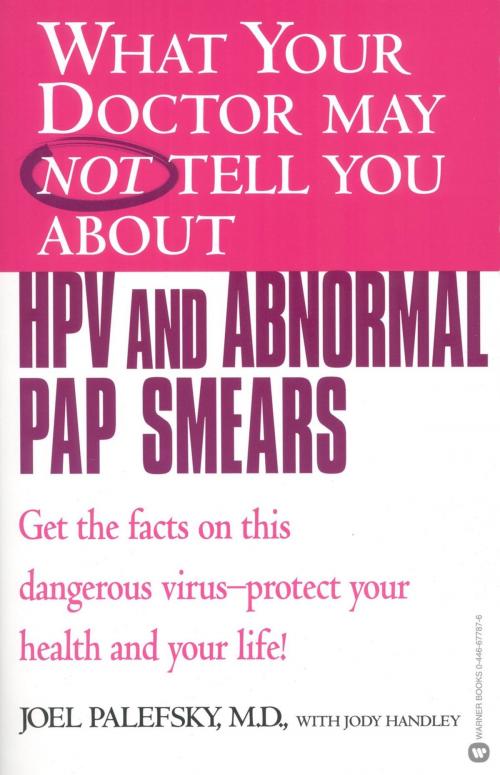 Cover of the book What Your Doctor May Not Tell You About(TM) HPV and Abnormal Pap Smears by Joel Palefsky, Jody Handley, Grand Central Publishing