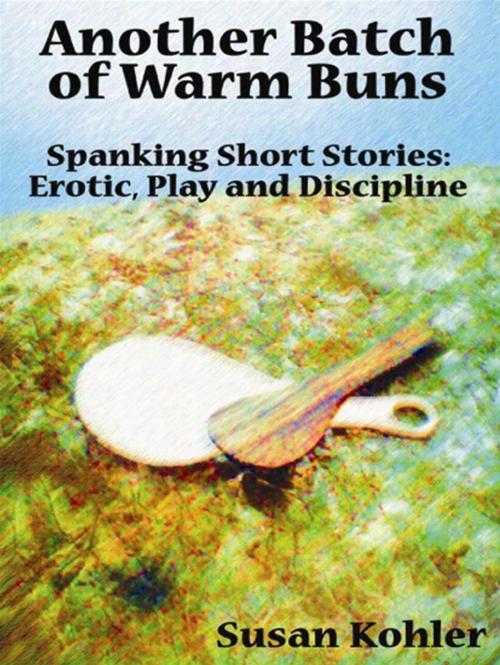 Cover of the book Another Batch Of Warm Buns: Spanking Short Stories Erotic, Play And Discipline by Susan Kohler, CCB Publishing