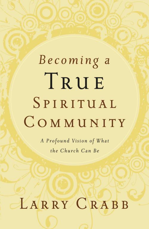 Cover of the book Becoming a True Spiritual Community by Larry Crabb, Thomas Nelson