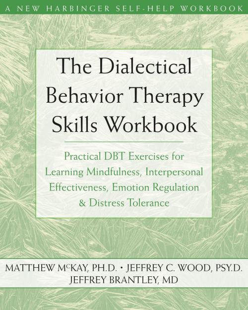 Cover of the book The Dialectical Behavior Therapy Skills Workbook by Matthew McKay, PhD, Jeffrey Wood, PsyD, Jeffrey Brantley, MD, New Harbinger Publications