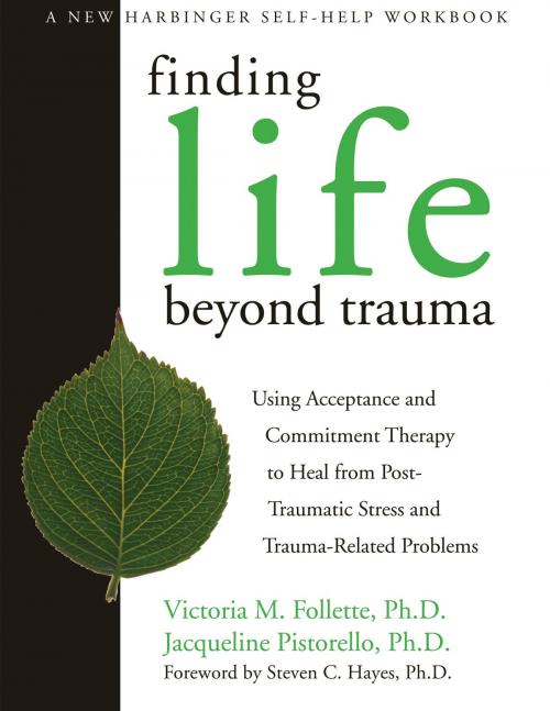 Cover of the book Finding Life Beyond Trauma by Victoria Follette, PhD, Jacqueline Pistorello, PhD, New Harbinger Publications