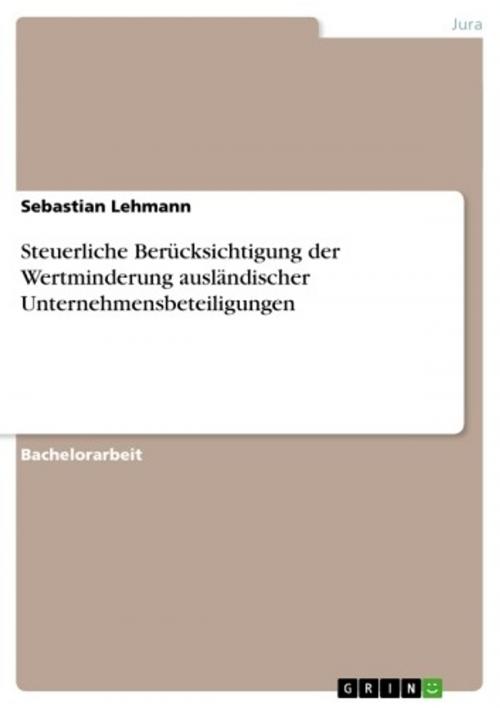 Cover of the book Steuerliche Berücksichtigung der Wertminderung ausländischer Unternehmensbeteiligungen by Sebastian Lehmann, GRIN Verlag