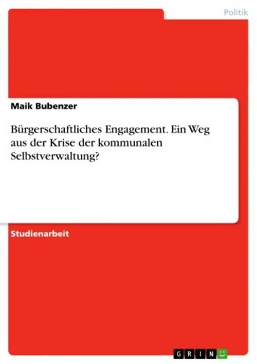 Cover of the book Bürgerschaftliches Engagement. Ein Weg aus der Krise der kommunalen Selbstverwaltung? by Maik Bubenzer, GRIN Verlag