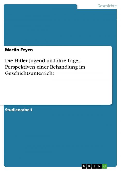 Cover of the book Die Hitler-Jugend und ihre Lager - Perspektiven einer Behandlung im Geschichtsunterricht by Martin Feyen, GRIN Verlag