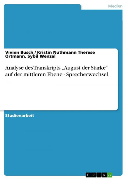 Cover of the book Analyse des Transkripts 'August der Starke' auf der mittleren Ebene - Sprecherwechsel by Vivien Busch, Kristin Nuthmann Therese Ortmann, Sybil Wenzel, GRIN Verlag