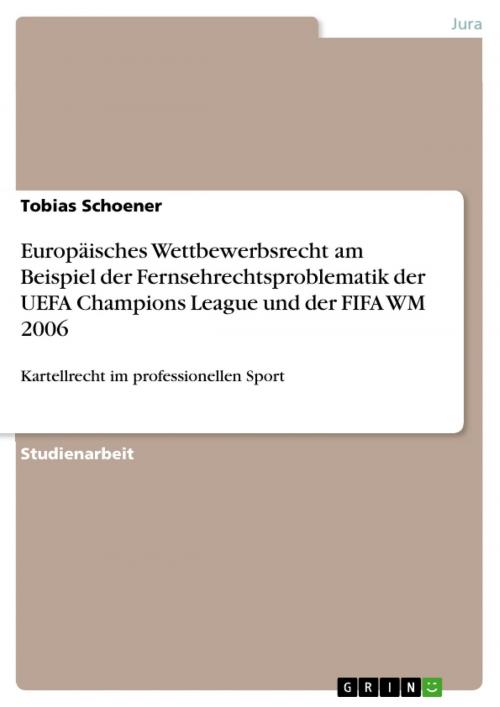 Cover of the book Europäisches Wettbewerbsrecht am Beispiel der Fernsehrechtsproblematik der UEFA Champions League und der FIFA WM 2006 by Tobias Schoener, GRIN Verlag