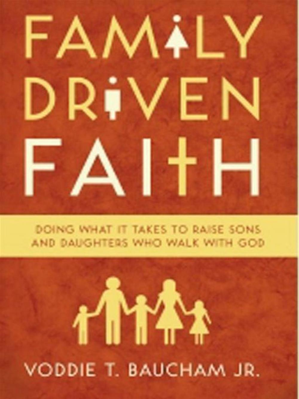 Big bigCover of Family Driven Faith: Doing What It Takes to Raise Sons and Daughters Who Walk with God