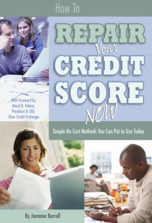Cover of the book How to Repair Your Credit Score Now: Simple No Cost Methods You Can Put to Use Today by Atlantic Publishing Group Inc