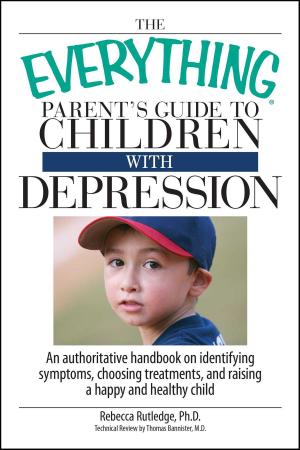 Cover of the book The Everything Parent's Guide To Children With Depression by Robin Elise Weiss