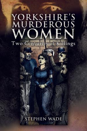 Cover of the book Yorkshire's Murderous Women by Michael Foley
