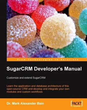 Cover of the book SugarCRM Developer's Manual: Customize and extend SugarCRM by Prashant Shindgikar, V Naresh Kumar