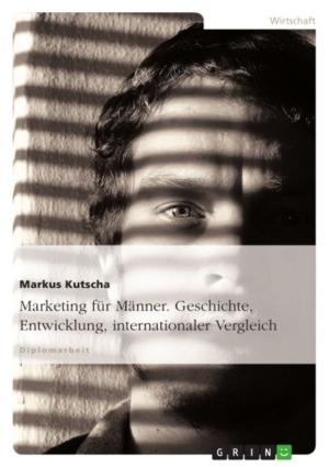 Cover of the book Marketing für Männer. Geschichte, Entwicklung, internationaler Vergleich by Evrim Sen