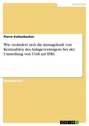Cover of the book Wie verändert sich die Aussagekraft von Kennzahlen des Anlagevermögens bei der Umstellung von UGB auf IFRS by Mathias Kunze