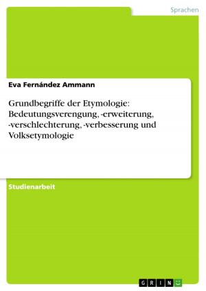 Cover of the book Grundbegriffe der Etymologie: Bedeutungsverengung, -erweiterung, -verschlechterung, -verbesserung und Volksetymologie by Shuang Liu