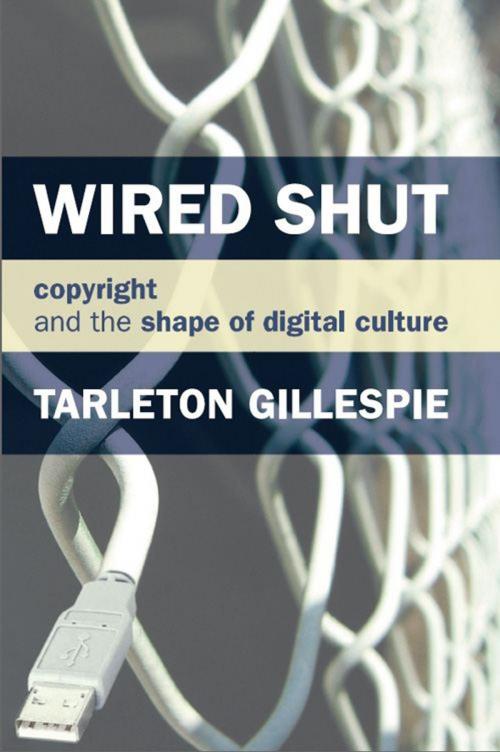 Cover of the book Wired Shut: Copyright and the Shape of Digital Culture by Tarleton Gillespie, MIT Press