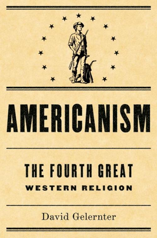Cover of the book Americanism:The Fourth Great Western Religion by David Gelernter, Knopf Doubleday Publishing Group