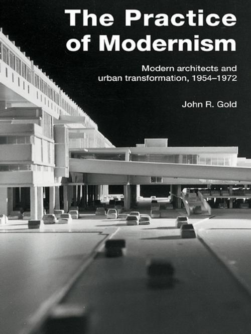 Cover of the book The Practice of Modernism by John R. Gold, Taylor and Francis