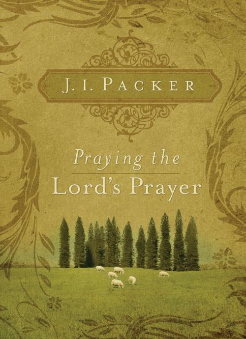 Cover of the book Praying the Lord's Prayer by J. I. Packer, Crossway