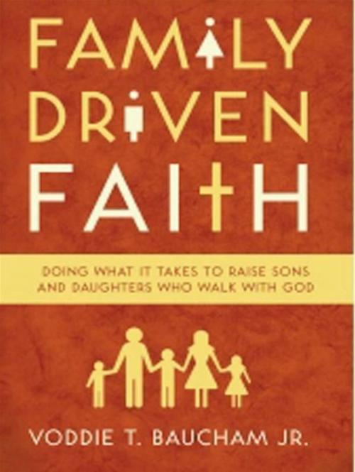 Cover of the book Family Driven Faith: Doing What It Takes to Raise Sons and Daughters Who Walk with God by Voddie Baucham Jr., Crossway