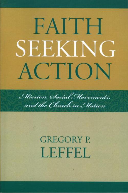 Cover of the book Faith Seeking Action by Gregory P. Leffel, Scarecrow Press