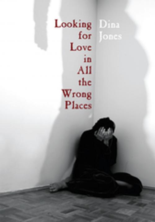 Cover of the book Looking for Love in All the Wrong Places by Dina Jones, AuthorHouse