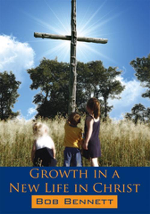 Cover of the book Growth in a New Life in Christ by Bob Bennett, AuthorHouse