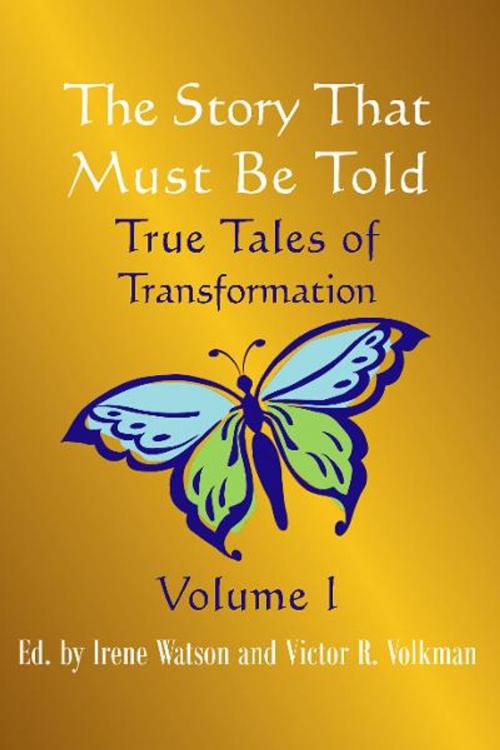Cover of the book The Story That Must Be Told by Victor Volkman, Irene Watson, Loving Healing Press