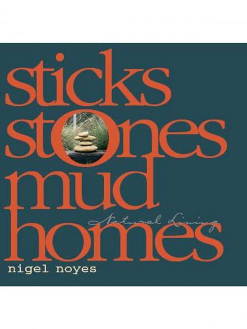 Cover of the book Sticks & Stones, Mud Homes by Nigel Noyes, Hardie Grant Books