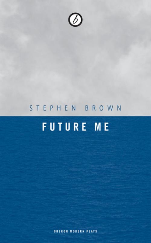 Cover of the book Future Me by Stephen Brown, Oberon Books