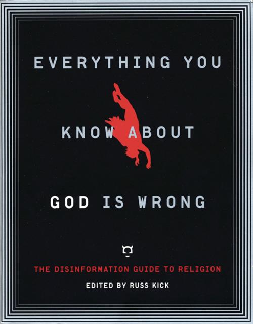 Cover of the book Everything You Know About God Is Wrong: The Disinformation Guide to Religion by Kick, Russ, Red Wheel Weiser