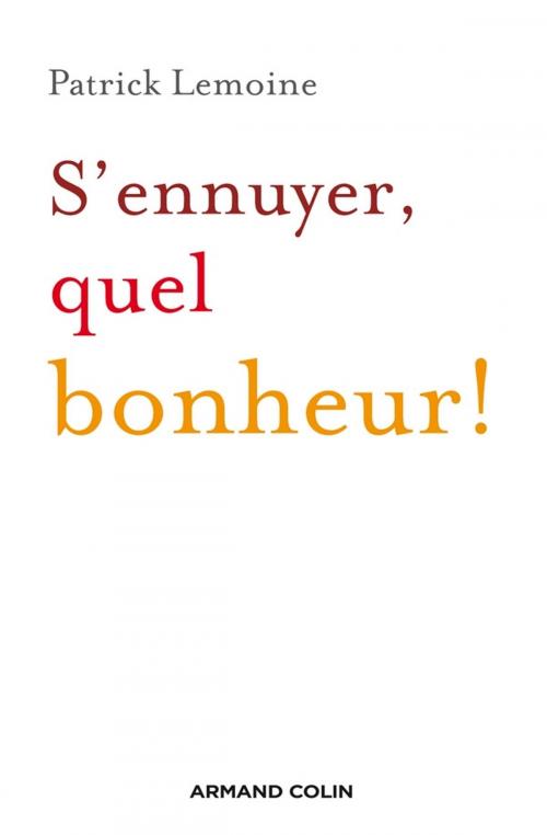Cover of the book S'ennuyer, quel bonheur ! by Patrick Lemoine, Armand Colin