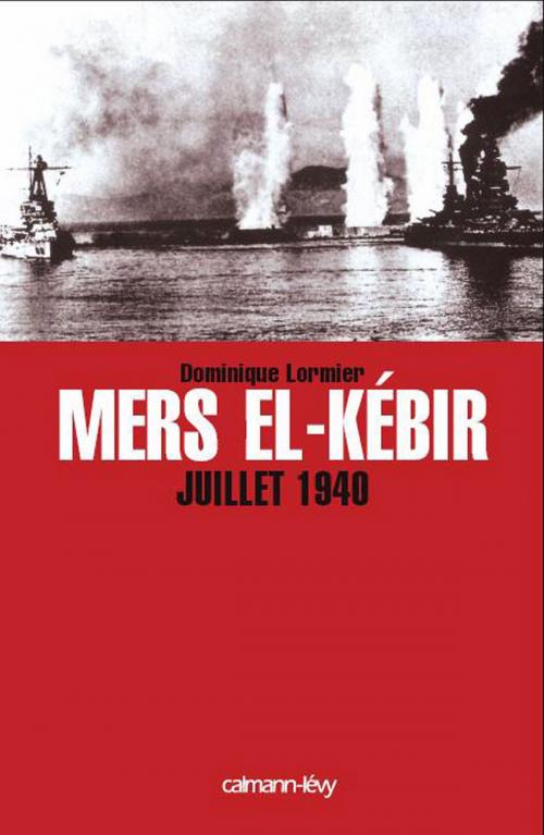 Cover of the book Mers El-Kebir Juillet 1940 by Dominique Lormier, Calmann-Lévy