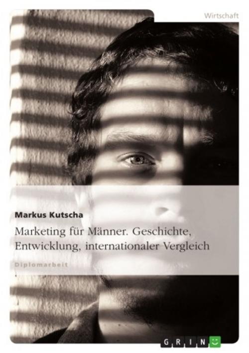 Cover of the book Marketing für Männer. Geschichte, Entwicklung, internationaler Vergleich by Markus Kutscha, GRIN Verlag
