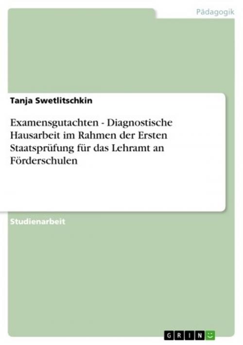 Cover of the book Examensgutachten - Diagnostische Hausarbeit im Rahmen der Ersten Staatsprüfung für das Lehramt an Förderschulen by Tanja Swetlitschkin, GRIN Verlag