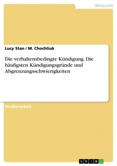 Cover of the book Die verhaltensbedingte Kündigung. Die häufigsten Kündigungsgründe und Abgrenzungsschwierigkeiten by Lucy Stan, M. Chochliuk, GRIN Verlag