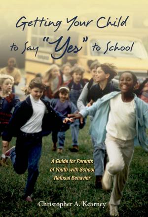 Cover of the book Getting Your Child to Say "Yes" to School by Craig A. Williams